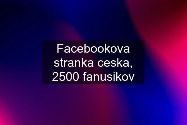 Facebookova stranka ceska, 2500 fanusikov