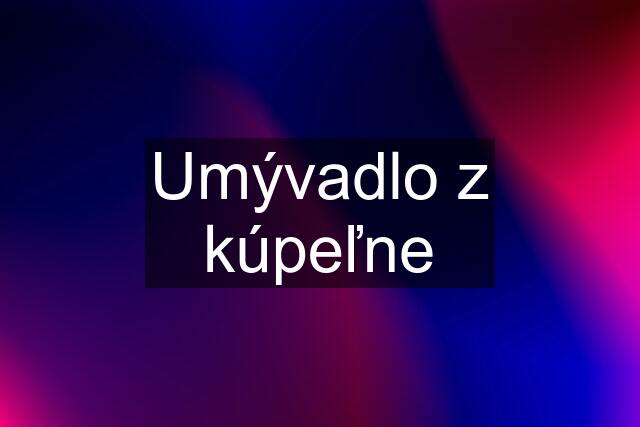 Umývadlo z kúpeľne