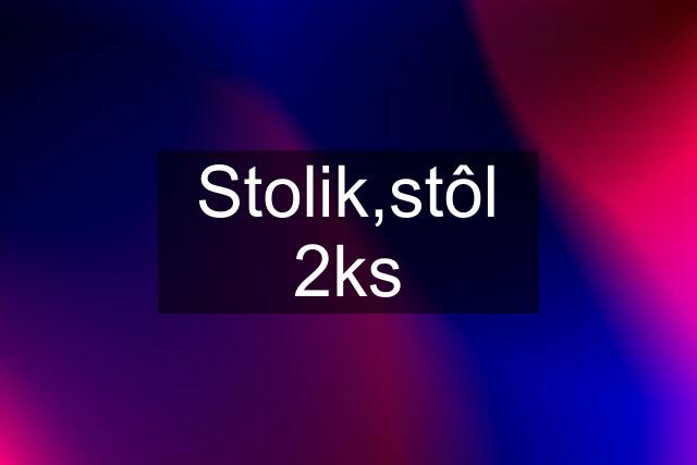 Stolik,stôl 2ks