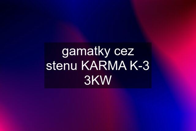 gamatky cez stenu KARMA K-3 3KW