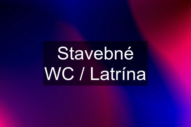 Stavebné WC / Latrína