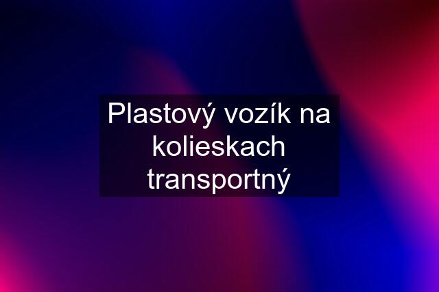 Plastový vozík na kolieskach transportný