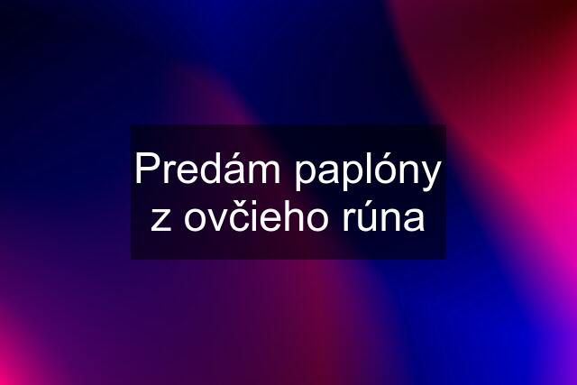 Predám paplóny z ovčieho rúna