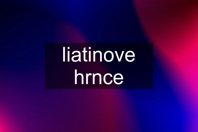 liatinove hrnce