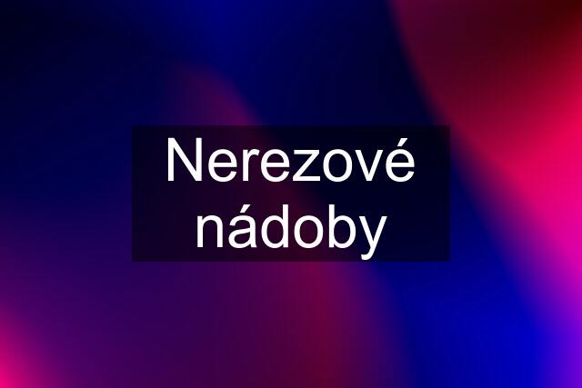 Nerezové nádoby