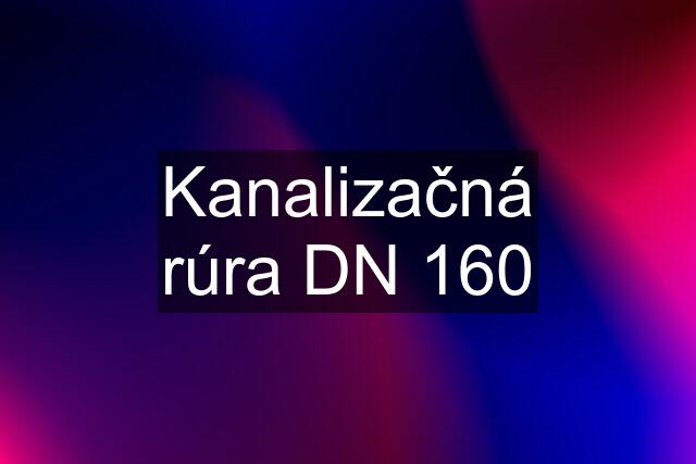 Kanalizačná rúra DN 160