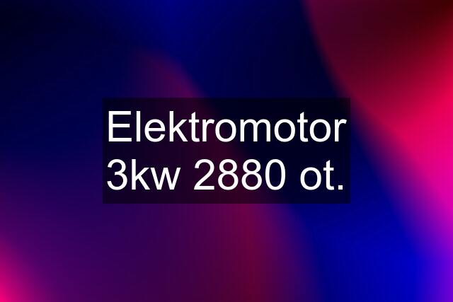 Elektromotor 3kw 2880 ot.