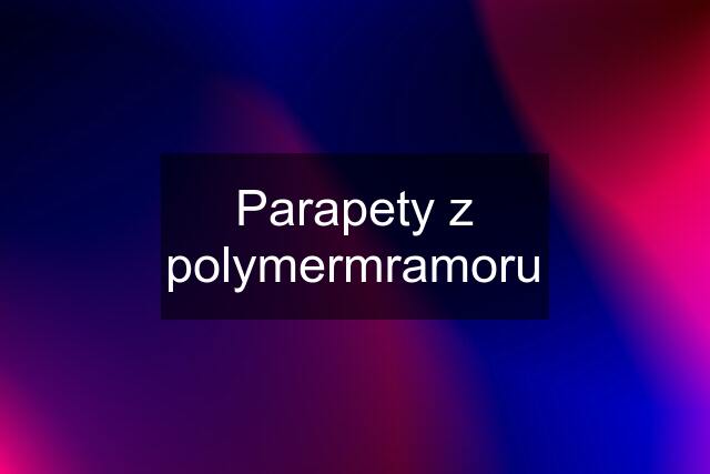 Parapety z polymermramoru