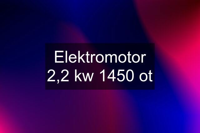 Elektromotor 2,2 kw 1450 ot