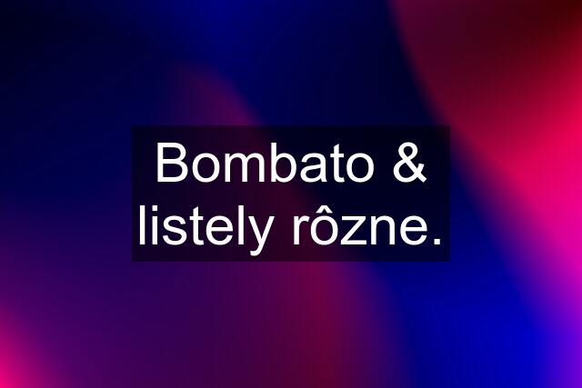 Bombato & listely rôzne.