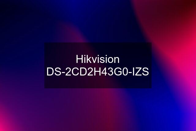 Hikvision DS-2CD2H43G0-IZS