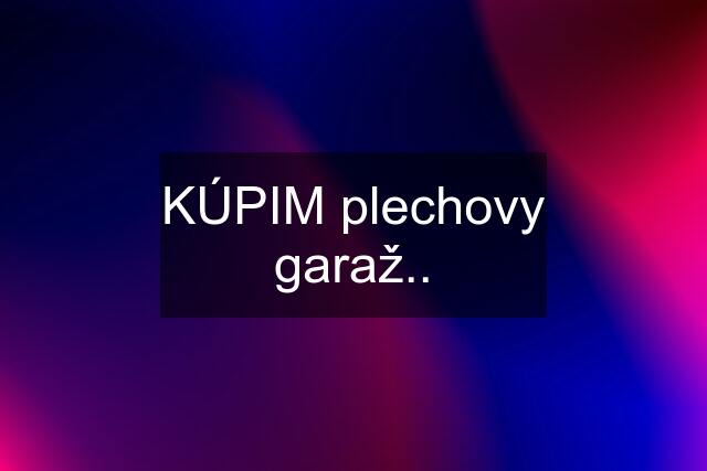 KÚPIM plechovy garaž..