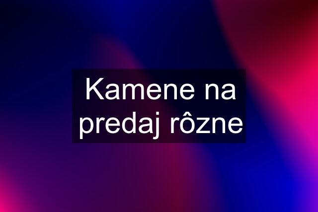 Kamene na predaj rôzne