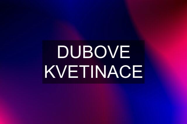 DUBOVE KVETINACE