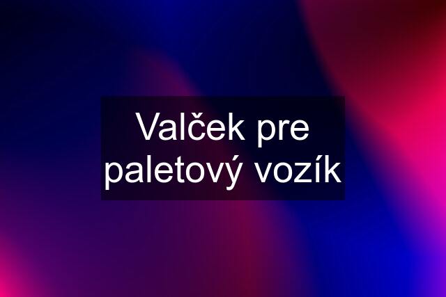 Valček pre paletový vozík