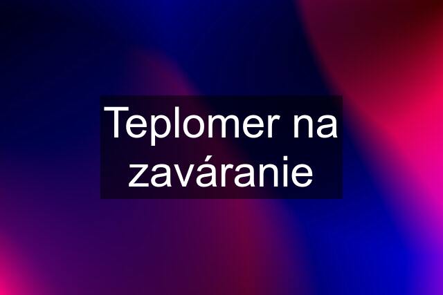 Teplomer na zaváranie