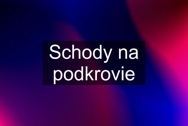 Schody na podkrovie