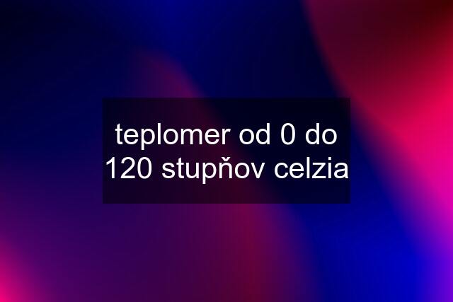 teplomer od 0 do 120 stupňov celzia