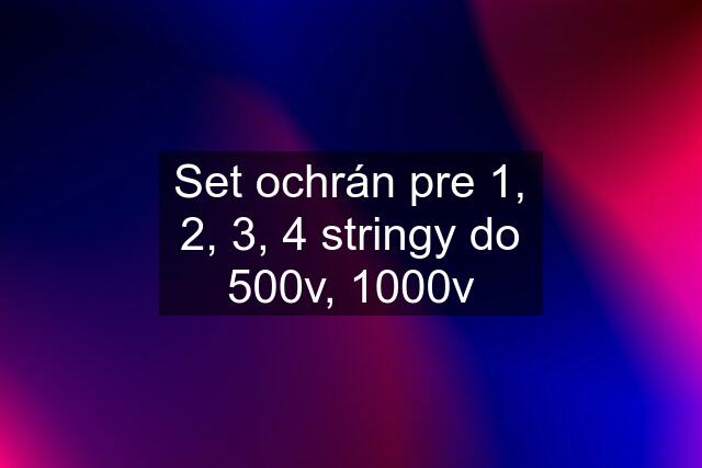 Set ochrán pre 1, 2, 3, 4 stringy do 500v, 1000v