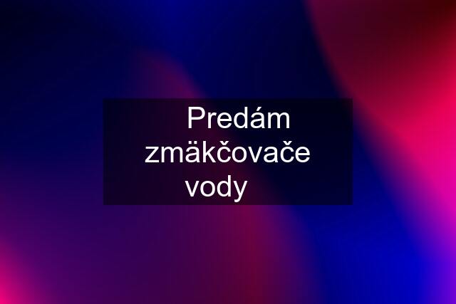 ✅Predám zmäkčovače vody✅