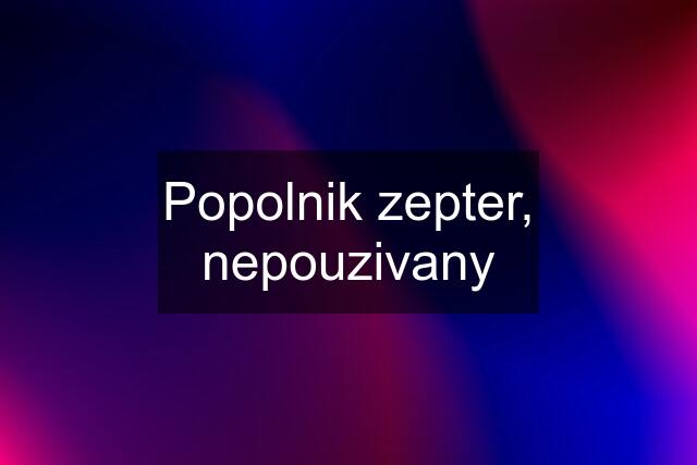 Popolnik zepter, nepouzivany