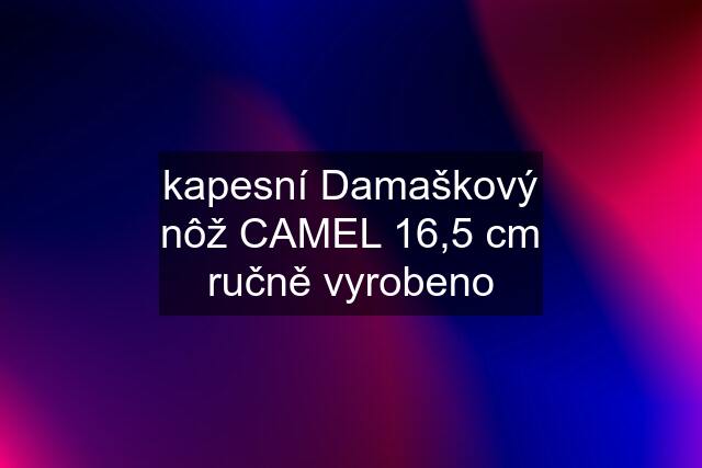 kapesní Damaškový nôž CAMEL 16,5 cm ručně vyrobeno