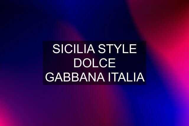 SICILIA STYLE DOLCE GABBANA ITALIA