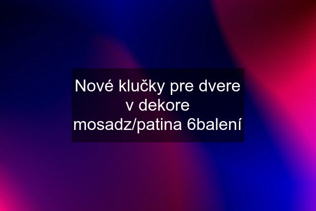 Nové klučky pre dvere v dekore mosadz/patina 6balení