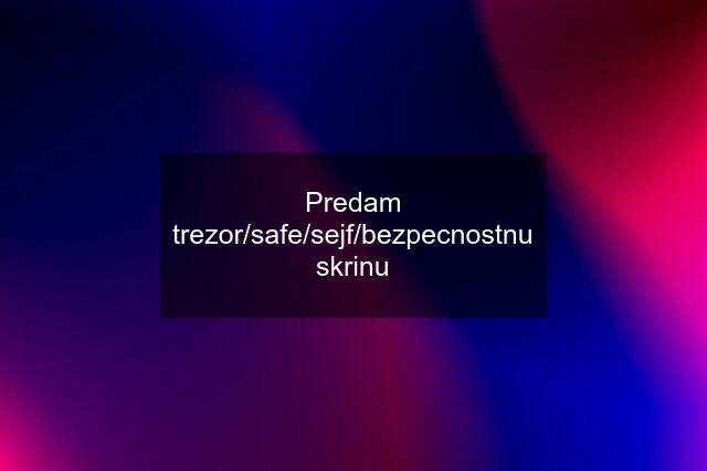 Predam trezor/safe/sejf/bezpecnostnu skrinu