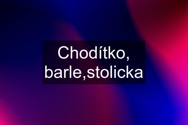 Chodítko, barle,stolicka