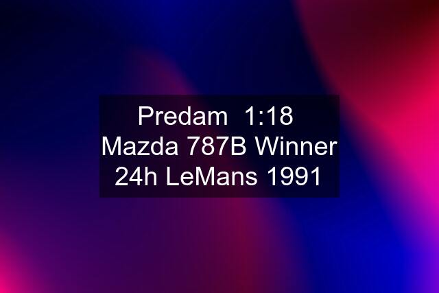 Predam  1:18  Mazda 787B Winner 24h LeMans 1991