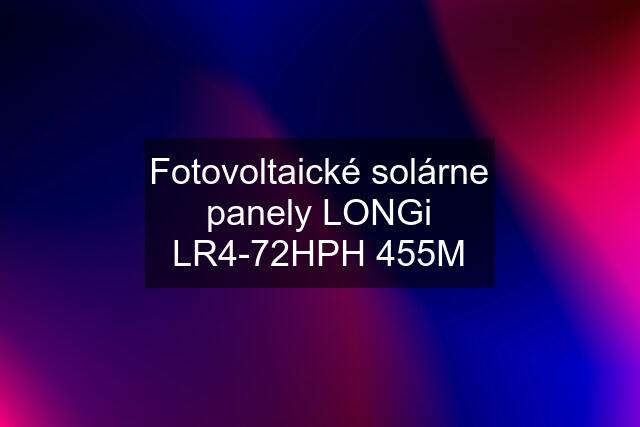 Fotovoltaické solárne panely LONGi LR4-72HPH 455M