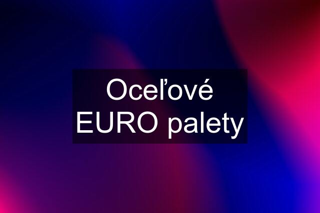 Oceľové "EURO" palety