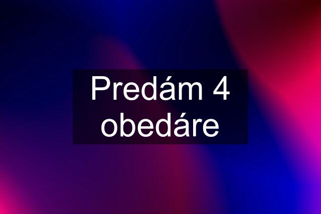 Predám 4 obedáre