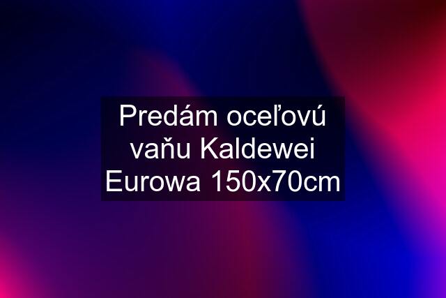 Predám oceľovú vaňu Kaldewei Eurowa 150x70cm