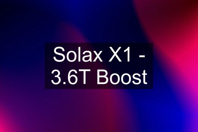 Solax X1 - 3.6T Boost