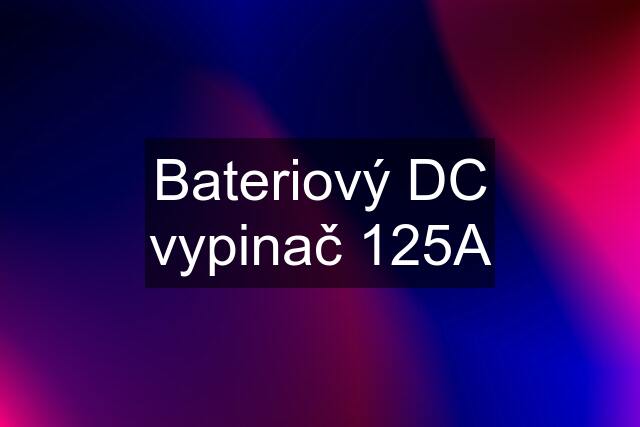 Bateriový DC vypinač 125A