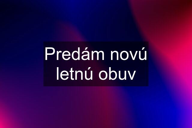 Predám novú letnú obuv