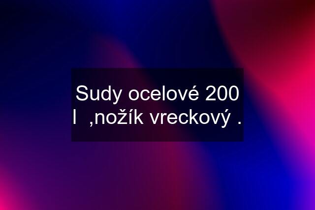 Sudy ocelové 200 l  ,nožík vreckový .