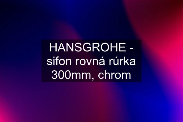 HANSGROHE - sifon rovná rúrka 300mm, chrom