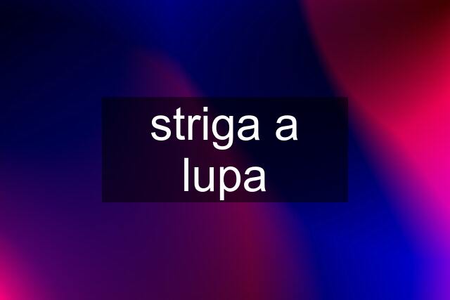 striga a lupa