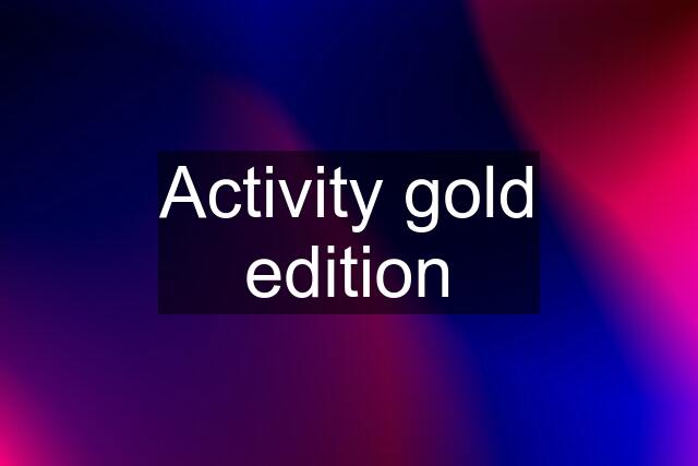 Activity gold edition