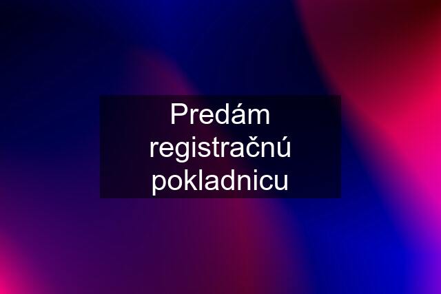 Predám registračnú pokladnicu