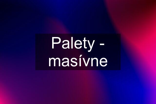 Palety - masívne