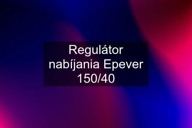 Regulátor nabíjania Epever 150/40