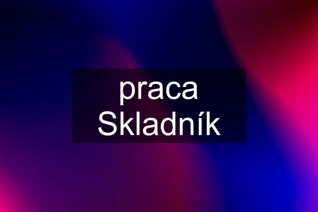 praca Skladník