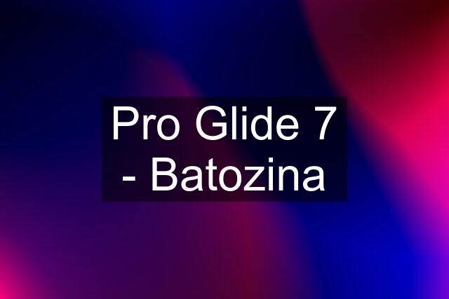 Pro Glide 7 - Batozina