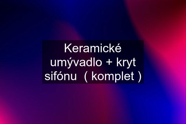 Keramické umývadlo + kryt sifónu  ( komplet )