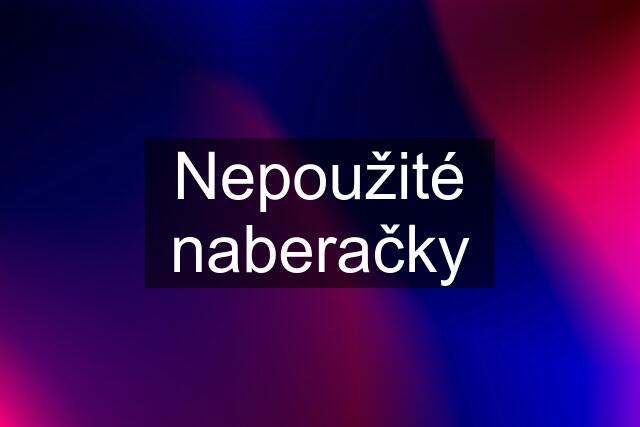 Nepoužité naberačky