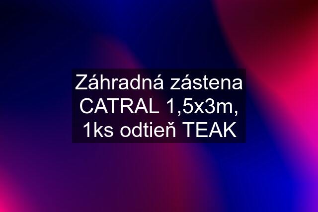 Záhradná zástena CATRAL 1,5x3m, 1ks odtieň TEAK